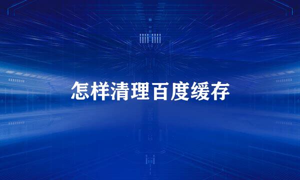 怎样清理百度缓存