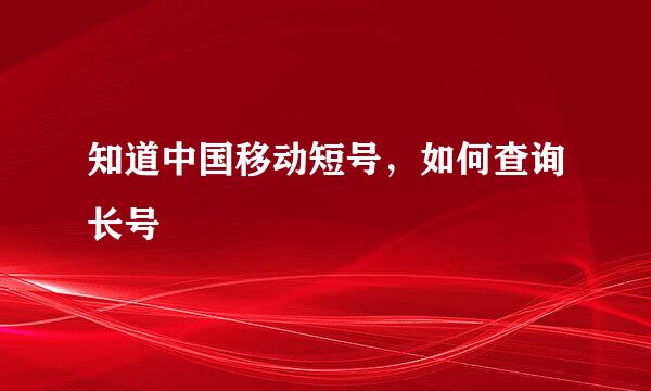 知道中国移动短号，如何查询长号