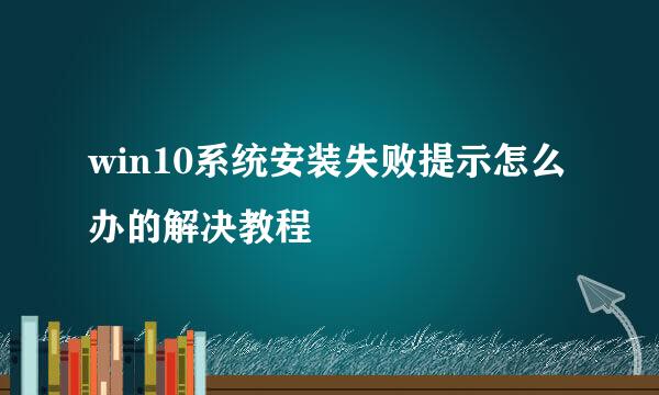 win10系统安装失败提示怎么办的解决教程