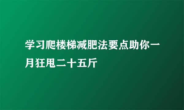学习爬楼梯减肥法要点助你一月狂甩二十五斤