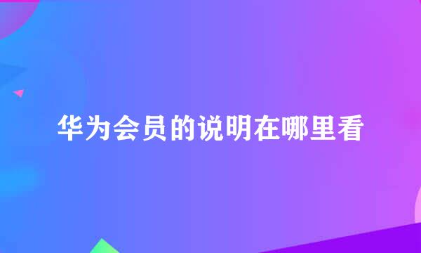 华为会员的说明在哪里看