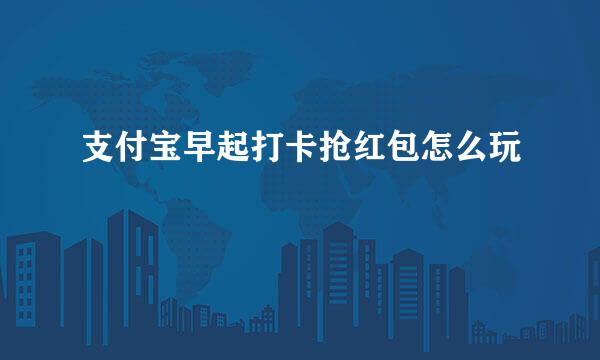 支付宝早起打卡抢红包怎么玩
