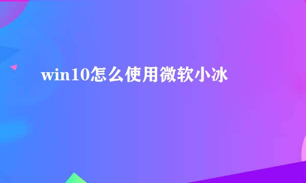 win10怎么使用微软小冰