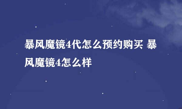 暴风魔镜4代怎么预约购买 暴风魔镜4怎么样