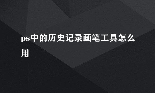 ps中的历史记录画笔工具怎么用