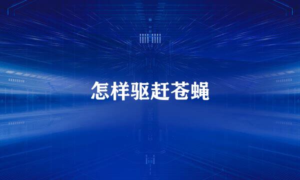怎样驱赶苍蝇