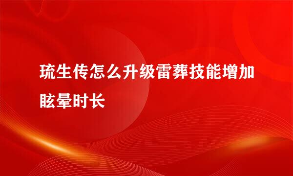 琉生传怎么升级雷葬技能增加眩晕时长