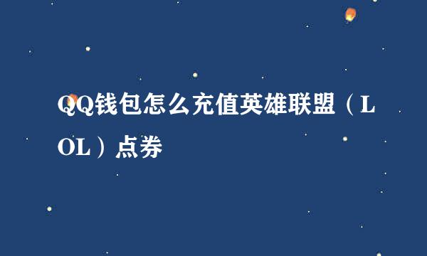 QQ钱包怎么充值英雄联盟（LOL）点券