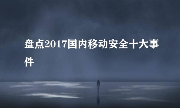 盘点2017国内移动安全十大事件