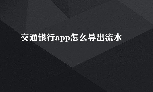 交通银行app怎么导出流水