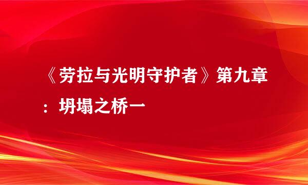 《劳拉与光明守护者》第九章：坍塌之桥一