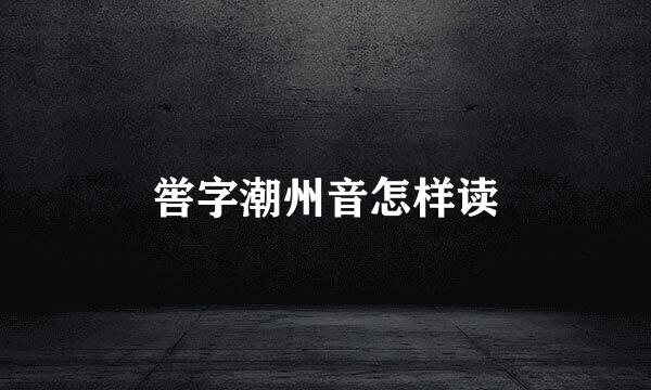 喾字潮州音怎样读