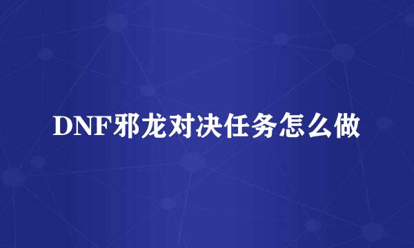 DNF邪龙对决任务怎么做