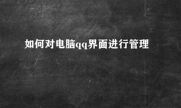 如何对电脑qq界面进行管理