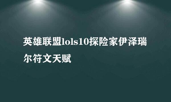 英雄联盟lols10探险家伊泽瑞尔符文天赋