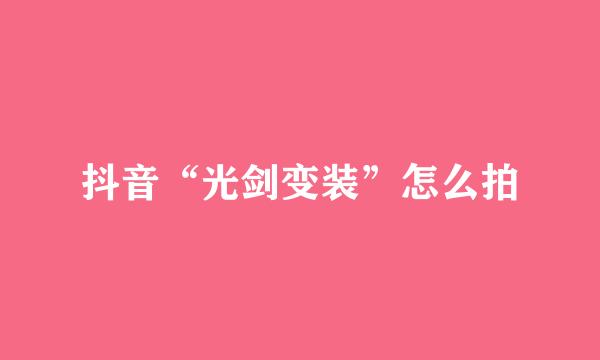 抖音“光剑变装”怎么拍