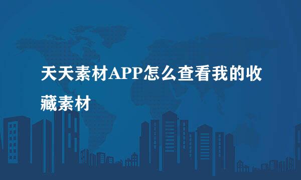天天素材APP怎么查看我的收藏素材