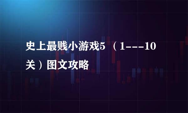 史上最贱小游戏5 (1---10关)图文攻略