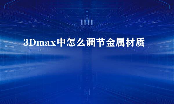 3Dmax中怎么调节金属材质