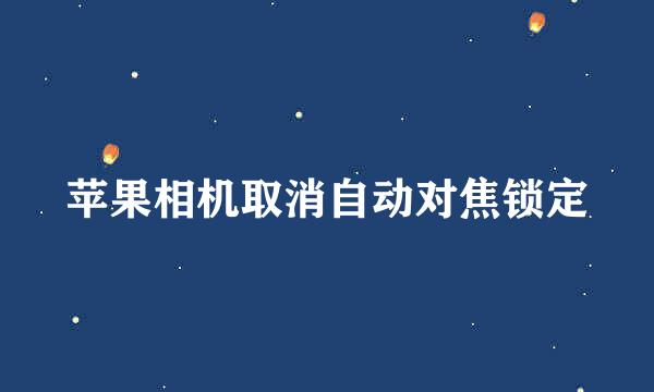 苹果相机取消自动对焦锁定
