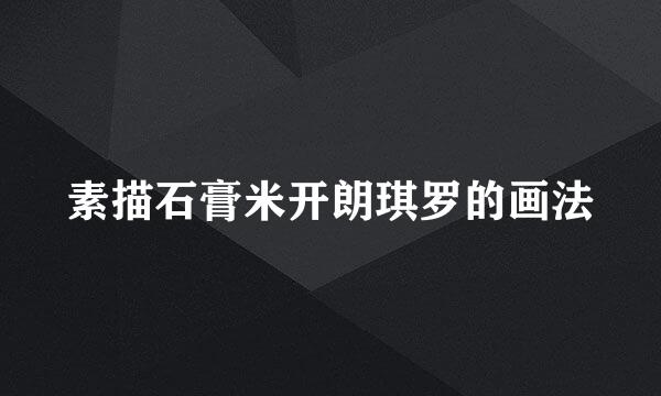素描石膏米开朗琪罗的画法