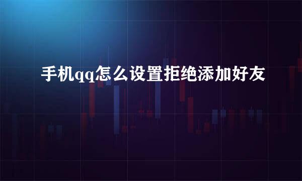 手机qq怎么设置拒绝添加好友