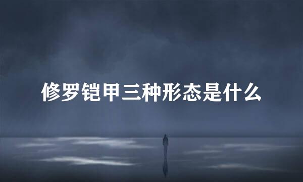 修罗铠甲三种形态是什么