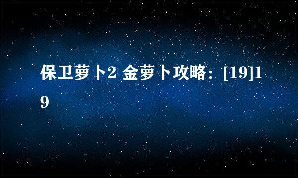 保卫萝卜2 金萝卜攻略：[19]19