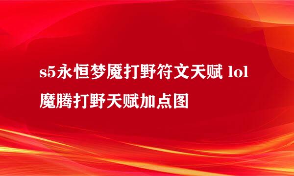 s5永恒梦魇打野符文天赋 lol魔腾打野天赋加点图