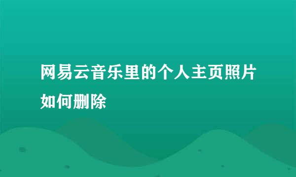 网易云音乐里的个人主页照片如何删除