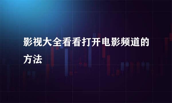 影视大全看看打开电影频道的方法