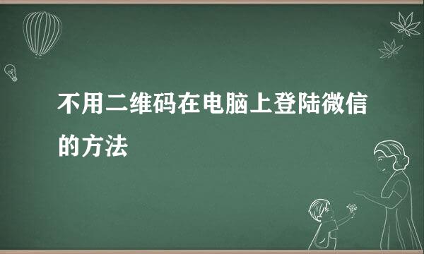 不用二维码在电脑上登陆微信的方法