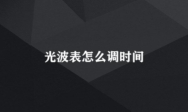 光波表怎么调时间