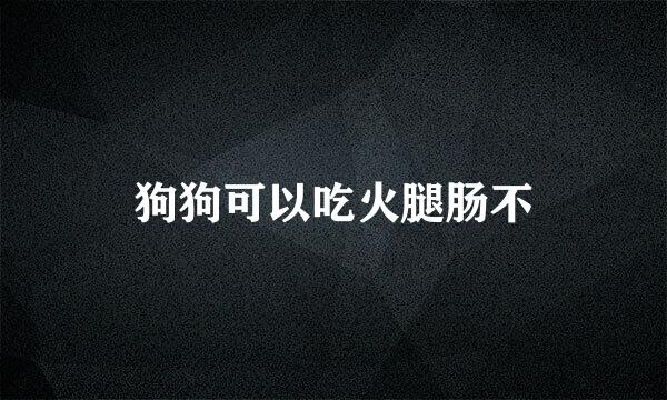 狗狗可以吃火腿肠不