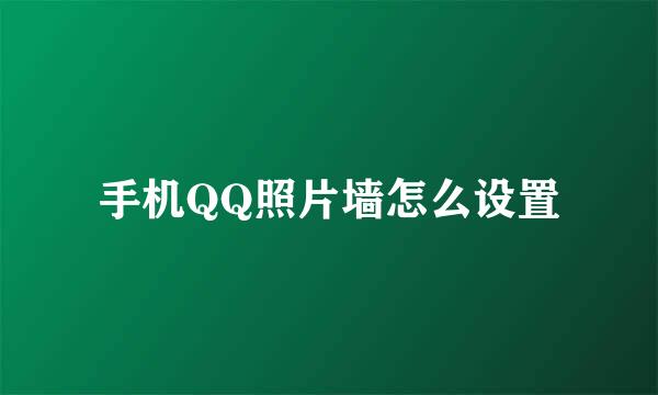 手机QQ照片墙怎么设置