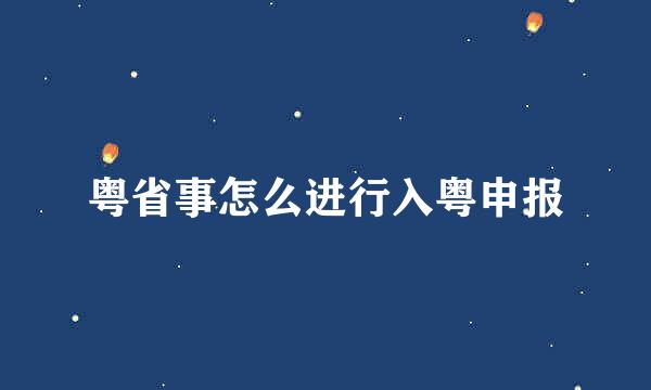 粤省事怎么进行入粤申报