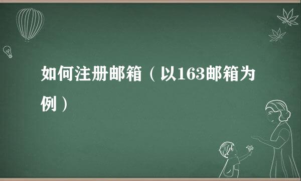 如何注册邮箱（以163邮箱为例）