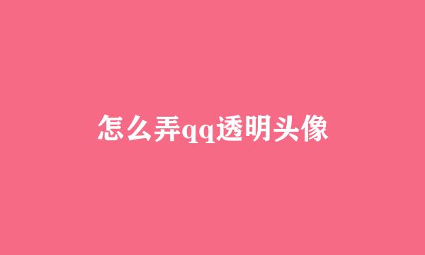 怎么弄qq透明头像