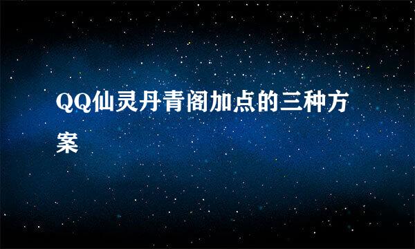 QQ仙灵丹青阁加点的三种方案