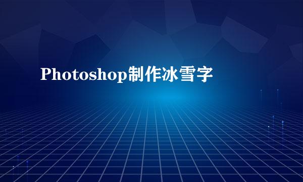 Photoshop制作冰雪字