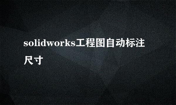 solidworks工程图自动标注尺寸