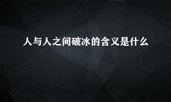 人与人之间破冰的含义是什么
