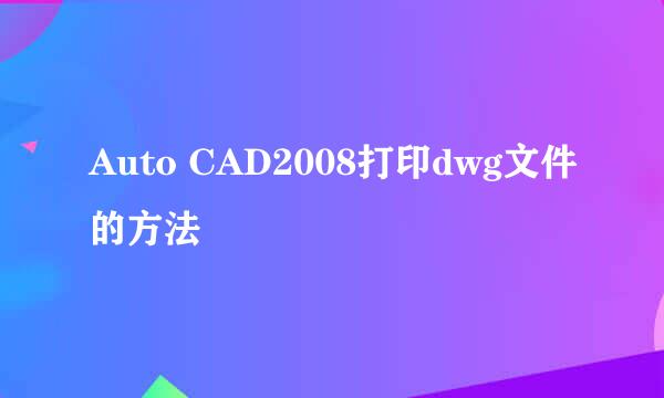 Auto CAD2008打印dwg文件的方法