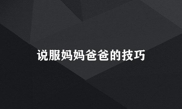 说服妈妈爸爸的技巧