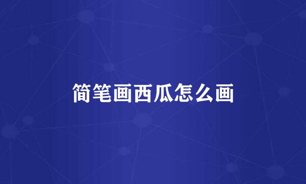 简笔画西瓜怎么画