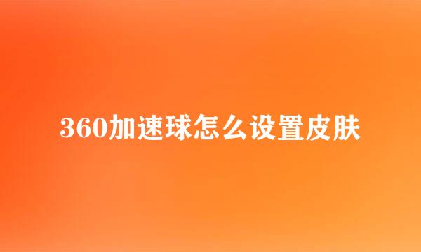 360加速球怎么设置皮肤