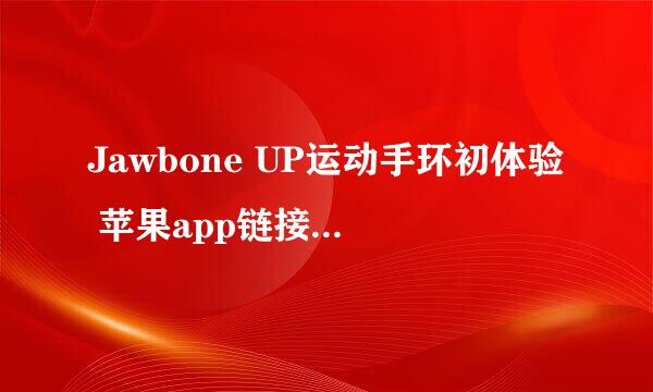 Jawbone UP运动手环初体验 苹果app链接解锁同步