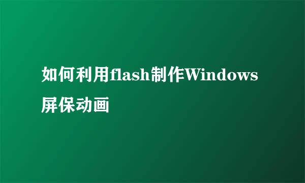 如何利用flash制作Windows屏保动画
