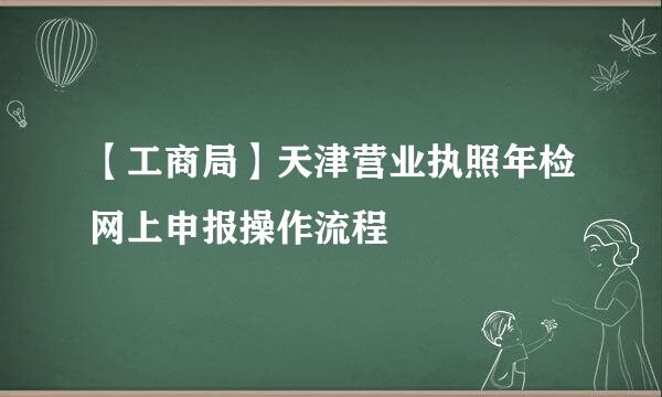【工商局】天津营业执照年检网上申报操作流程