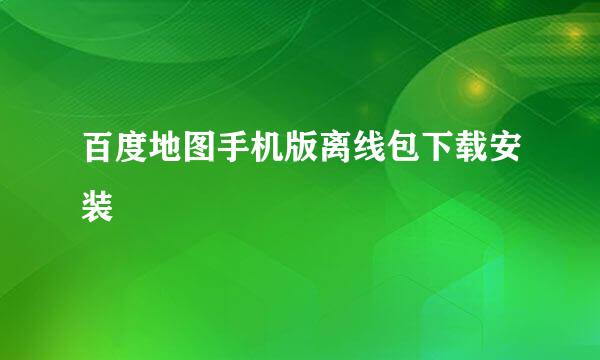 百度地图手机版离线包下载安装